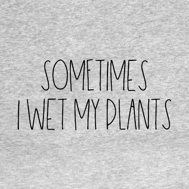 Sometimes I wet my plants by LemonBox